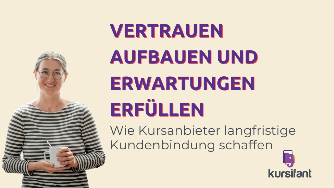 Vertrauen aufbauen, Erwartungen erfüllen: Wie Kursanbieter langfristige Kundenbindungen schaffen