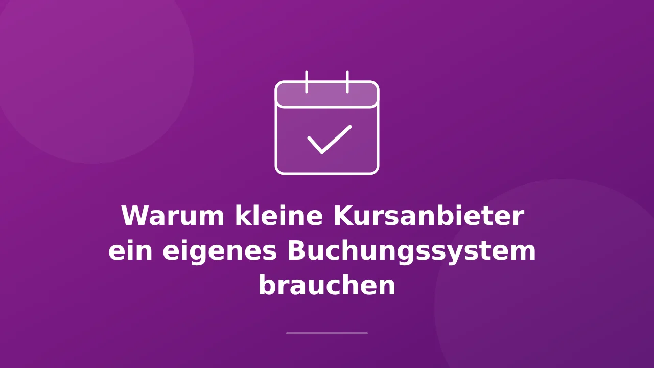 Warum kleine Kursanbieter ein Buchungssystem brauchen