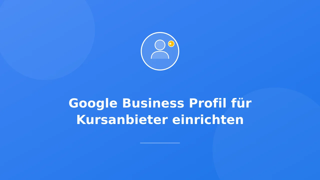 Google Business Profil für Kursanbieter einrichten